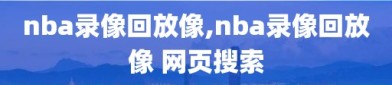 nba录像回放像,nba录像回放像 网页搜索