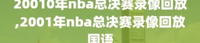 20010年nba总决赛录像回放,2001年nba总决赛录像回放国语