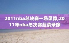 2011nba总决赛一场录像,2011年nba总决赛超清录像