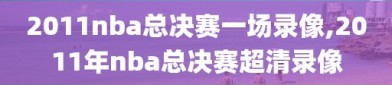 2011nba总决赛一场录像,2011年nba总决赛超清录像