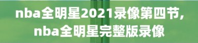 nba全明星2021录像第四节,nba全明星完整版录像