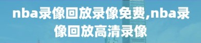 nba录像回放录像免费,nba录像回放高清录像