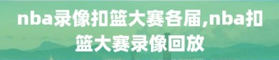 nba录像扣篮大赛各届,nba扣篮大赛录像回放