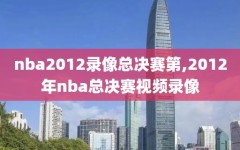 nba2012录像总决赛第,2012年nba总决赛视频录像