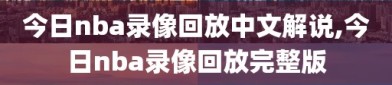 今日nba录像回放中文解说,今日nba录像回放完整版