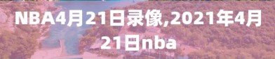 NBA4月21日录像,2021年4月21日nba