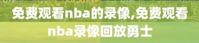 免费观看nba的录像,免费观看nba录像回放勇士