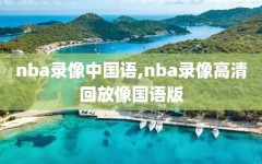 nba录像中国语,nba录像高清回放像国语版