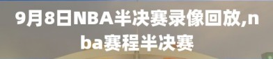 9月8日NBA半决赛录像回放,nba赛程半决赛