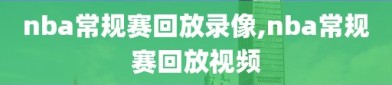 nba常规赛回放录像,nba常规赛回放视频