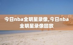 今日nba全明星录像,今日nba全明星录像回放