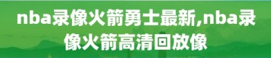 nba录像火箭勇士最新,nba录像火箭高清回放像