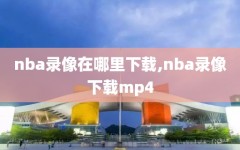 nba录像在哪里下载,nba录像下载mp4