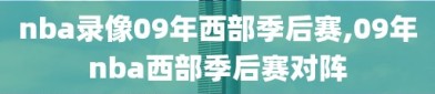nba录像09年西部季后赛,09年nba西部季后赛对阵