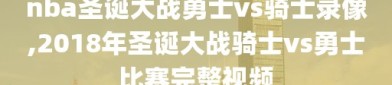 nba圣诞大战勇士vs骑士录像,2018年圣诞大战骑士vs勇士比赛完整视频