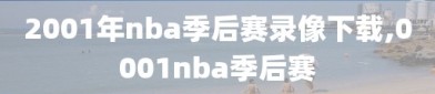 2001年nba季后赛录像下载,0001nba季后赛