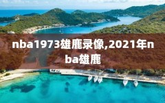 nba1973雄鹿录像,2021年nba雄鹿