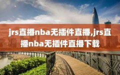 jrs直播nba无插件直播,jrs直播nba无插件直播下载