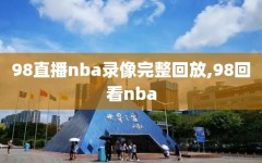 98直播nba录像完整回放,98回看nba