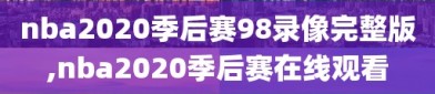 nba2020季后赛98录像完整版,nba2020季后赛在线观看