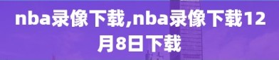 nba录像下载,nba录像下载12月8日下载