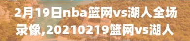 2月19日nba篮网vs湖人全场录像,20210219篮网vs湖人