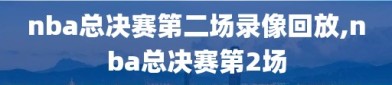 nba总决赛第二场录像回放,nba总决赛第2场