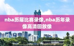 nba历届比赛录像,nba历年录像高清回放像