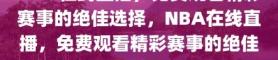 NBA在线直播，免费观看精彩赛事的绝佳选择，NBA在线直播，免费观看精彩赛事的绝佳选择