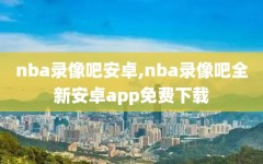 nba录像吧安卓,nba录像吧全新安卓app免费下载