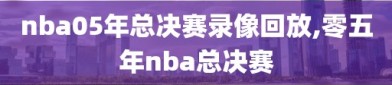 nba05年总决赛录像回放,零五年nba总决赛