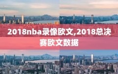 2018nba录像欧文,2018总决赛欧文数据