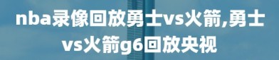 nba录像回放勇士vs火箭,勇士vs火箭g6回放央视