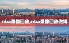 nba录像回放,nba录像回放微博