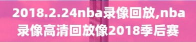 2018.2.24nba录像回放,nba录像高清回放像2018季后赛