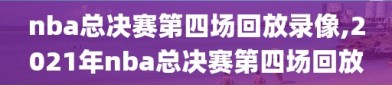 nba总决赛第四场回放录像,2021年nba总决赛第四场回放