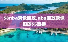 58nba录像回放,nba回放录像回放55直播