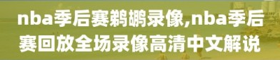 nba季后赛鹈鹕录像,nba季后赛回放全场录像高清中文解说