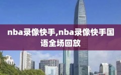 nba录像快手,nba录像快手国语全场回放