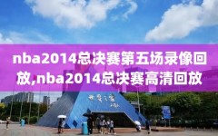 nba2014总决赛第五场录像回放,nba2014总决赛高清回放