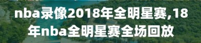 nba录像2018年全明星赛,18年nba全明星赛全场回放