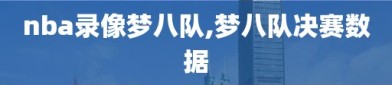 nba录像梦八队,梦八队决赛数据