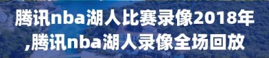 腾讯nba湖人比赛录像2018年,腾讯nba湖人录像全场回放