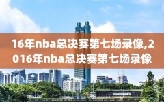 16年nba总决赛第七场录像,2016年nba总决赛第七场录像