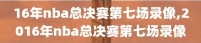 16年nba总决赛第七场录像,2016年nba总决赛第七场录像