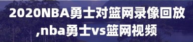2020NBA勇士对篮网录像回放,nba勇士vs篮网视频