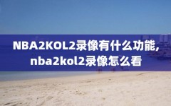 NBA2KOL2录像有什么功能,nba2kol2录像怎么看