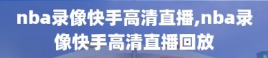 nba录像快手高清直播,nba录像快手高清直播回放