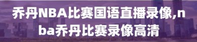 乔丹NBA比赛国语直播录像,nba乔丹比赛录像高清
