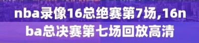 nba录像16总绝赛第7场,16nba总决赛第七场回放高清